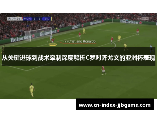 从关键进球到战术牵制深度解析C罗对阵尤文的亚洲杯表现