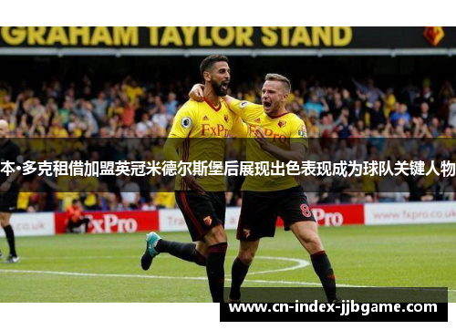 本·多克租借加盟英冠米德尔斯堡后展现出色表现成为球队关键人物